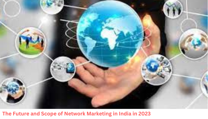 The Future and Scope of Network Marketing in India in 2023